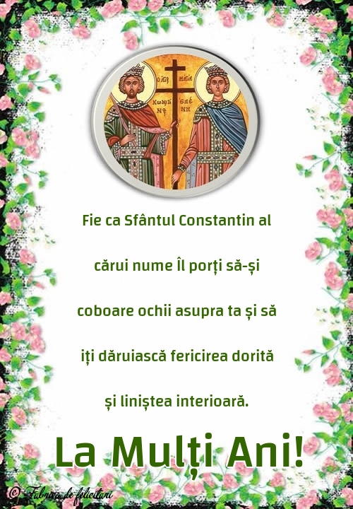 Felicitări de sfintii Constantin si Elena - La Mulți Ani!