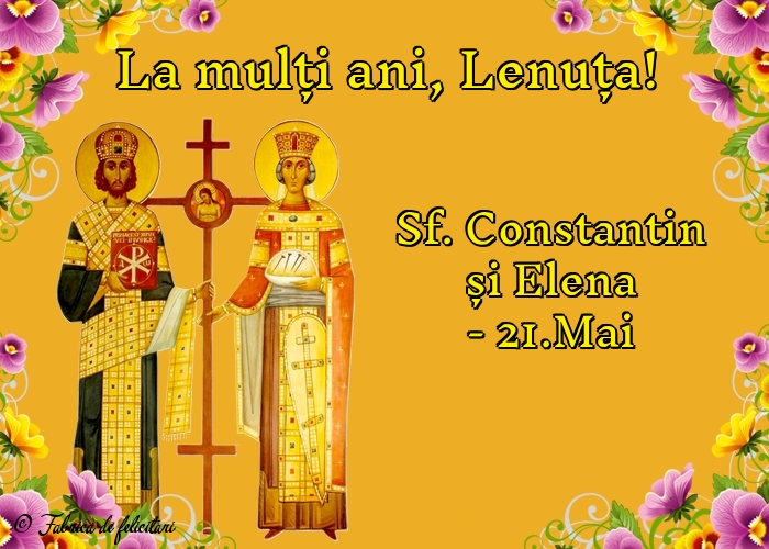 Felicitări de sfintii Constantin si Elena - La mulți ani, Lenuța!