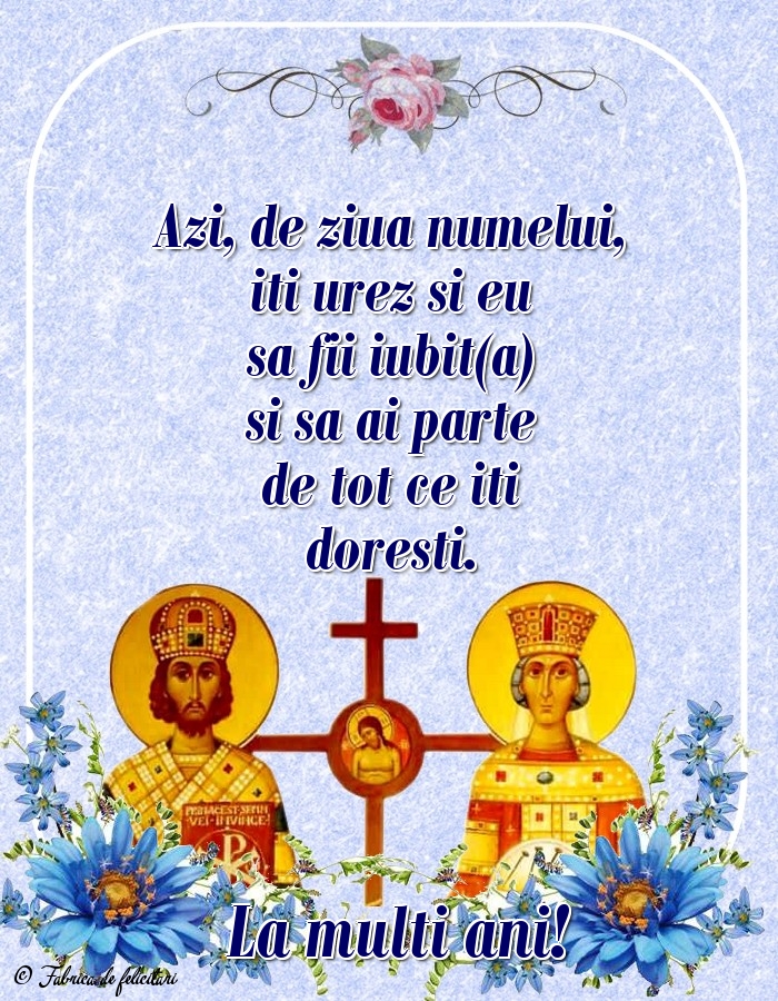 Felicitări de sfintii Constantin si Elena - La multi ani!