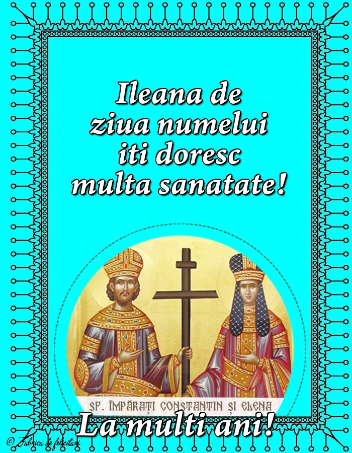 Felicitări de sfintii Constantin si Elena - La mulți ani!